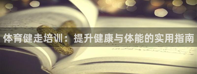 欧陆娱乐访问：体育健走培训：提升健康与体能的实用指南